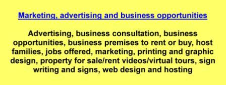 Advertising,business consultation,business opportunities,business premises to rent or buy,host families,jobs offered,marketing,printing and graphic design,property for sale/rent videos/virtual tours,sign writing and signs,web design and hosting